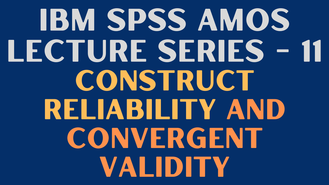 Assessing Construct Reliability and Convergent Validity in SPSS AMOS ...