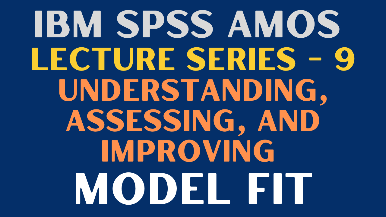 Understanding, Assessing, and Improving Model Fit in AMOS
