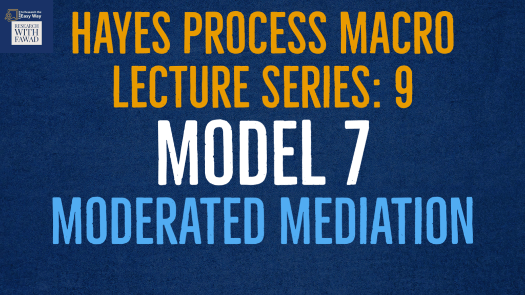 Hayes Process Macro - Model 7 – Moderated Mediation - ResearchWithFawad